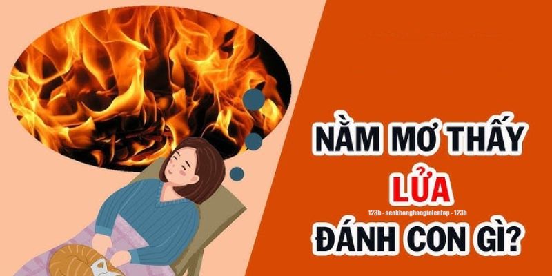 Đánh con gì khi nằm mơ thấy lửa tại 123B